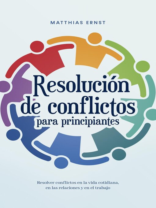 Title details for Resolución de conflictos para principiantes Resolver conflictos en la vida cotidiana, en las relaciones y en el trabajo by Matthias Ernst - Available